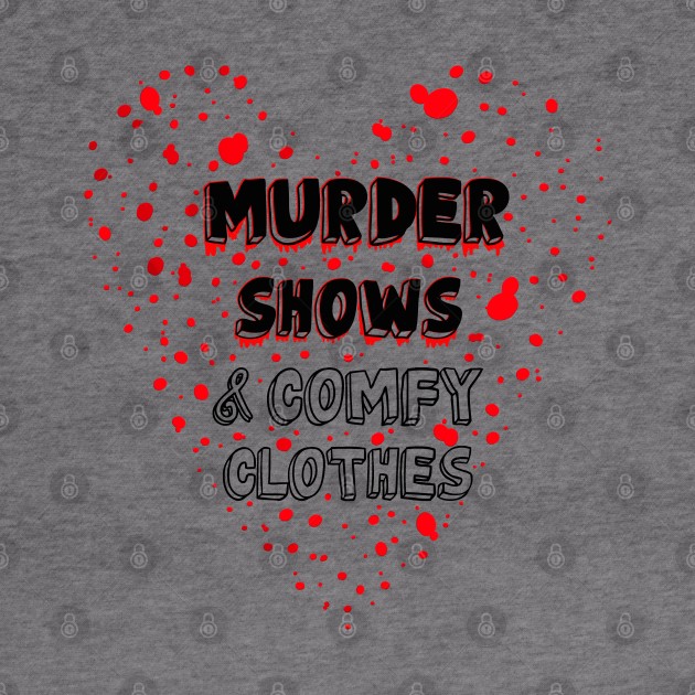 Murder Shows & Comfy Clothes by Whatever Forever